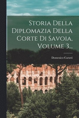 bokomslag Storia Della Diplomazia Della Corte Di Savoia, Volume 3...