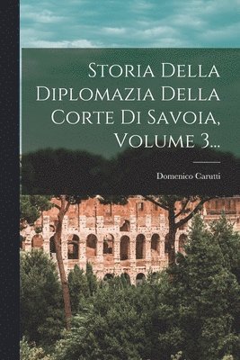 Storia Della Diplomazia Della Corte Di Savoia, Volume 3... 1