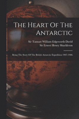 Ernest Henry Shackleton, Tannatt William Edgeworth David - Heart Of The Antarctic, Häftad
