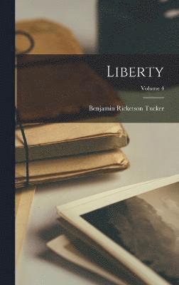 Benjamin Ricketson Tucker - Liberty; Volume 4, Inbunden