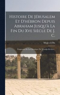 bokomslag Histoire De Jrusalem Et D'hbron Depuis Abraham Jusqu' La Fin Du Xve Sicle De J. C.
