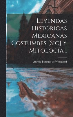 Aurelia Borquez de Whenthoff - Leyendas Históricas Mexicanas Costumbes [sic] Y Mitología..., Inbunden