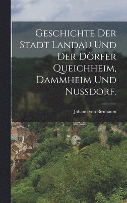 bokomslag Geschichte der Stadt Landau und der Dörfer Queichheim, Dammheim und Nußdorf.