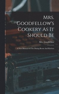 bokomslag Mrs. Goodfellow's Cookery As It Should Be