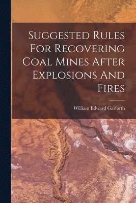 William Edward Garforth - Suggested Rules For Recovering Coal Mines After Explosions And Fires, Häftad