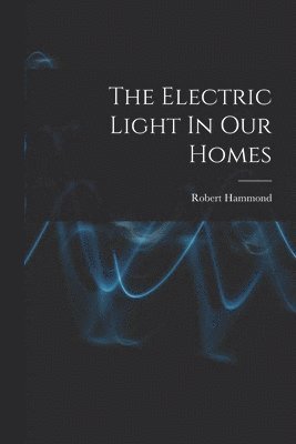 The Electric Light In Our Homes 1