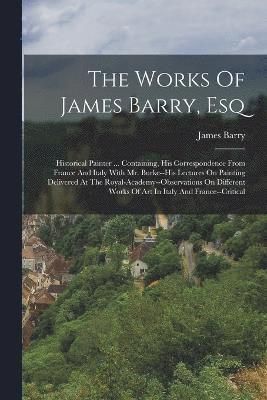 The Works Of James Barry, Esq 1