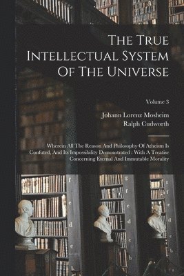 Ralph Cudworth, Johann Lorenz Mosheim - True Intellectual System Of The Universe, Häftad