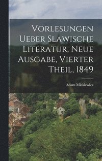 bokomslag Vorlesungen ueber Slawische Literatur, Neue Ausgabe, Vierter Theil, 1849