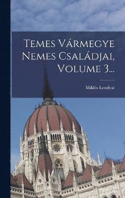 bokomslag Temes Vrmegye Nemes Csaldjai, Volume 3...