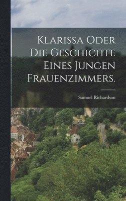 bokomslag Klarissa oder die Geschichte eines jungen Frauenzimmers.