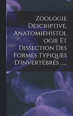 Zoologie Descriptive, Anatomiehistologie Et Dissection Des Formes Typiques D'invertbrs ...... 1