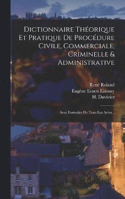 bokomslag Dictionnaire Thorique Et Pratique De Procdure Civile, Commerciale, Criminelle & Administrative