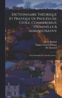 Rodolphe Rousseau, René Roland - Dictionnaire Théorique Et Pratique De Procédure Civile, Commerciale, Criminelle & Administrative, Inbunden