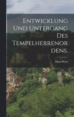 bokomslag Entwicklung und Untergang des Tempelherrenordens.