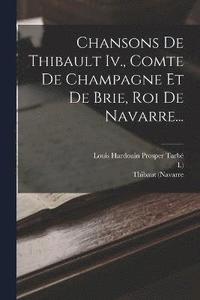 bokomslag Chansons De Thibault Iv., Comte De Champagne Et De Brie, Roi De Navarre...