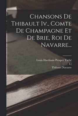Thibaut (Navarre, Roi, I ) - Chansons De Thibault Iv., Comte De Champagne Et De Brie, Roi De Navarre..., Häftad