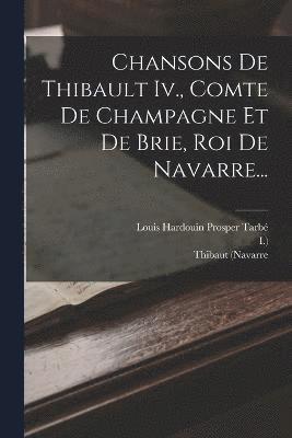 Chansons De Thibault Iv., Comte De Champagne Et De Brie, Roi De Navarre... 1