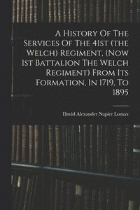 bokomslag History Of The Services Of The 41st (the Welch) Regiment, (now 1st Battalion The Welch Regiment) From Its Formation, In 1719, To 1895
