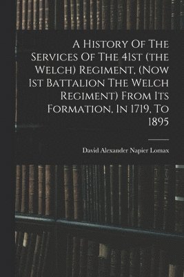 bokomslag History Of The Services Of The 41st (the Welch) Regiment, (now 1st Battalion The Welch Regiment) From Its Formation, In 1719, To 1895