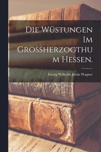 bokomslag Die Wstungen im groherzogthum Hessen.