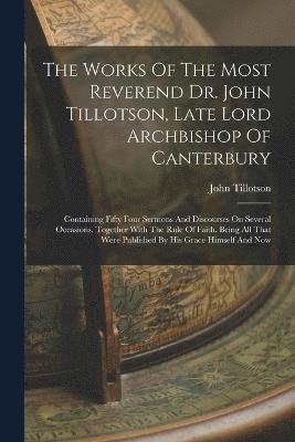 bokomslag The Works Of The Most Reverend Dr. John Tillotson, Late Lord Archbishop Of Canterbury