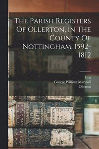 bokomslag The Parish Registers Of Ollerton, In The County Of Nottingham, 1592-1812