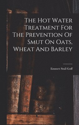 The Hot Water Treatment For The Prevention Of Smut On Oats, Wheat And Barley 1