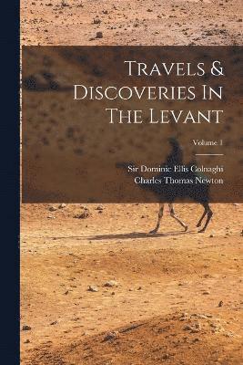 Travels & Discoveries In The Levant; Volume 1 1