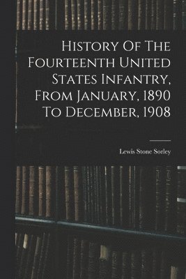 bokomslag History Of The Fourteenth United States Infantry, From January, 1890 To December, 1908