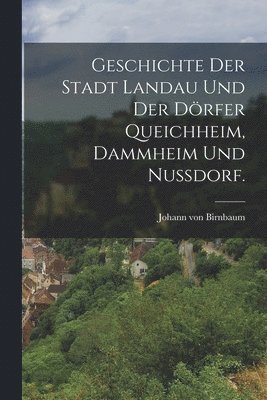 bokomslag Geschichte der Stadt Landau und der Dörfer Queichheim, Dammheim und Nußdorf.
