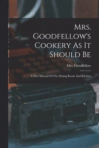 bokomslag Mrs. Goodfellow's Cookery As It Should Be