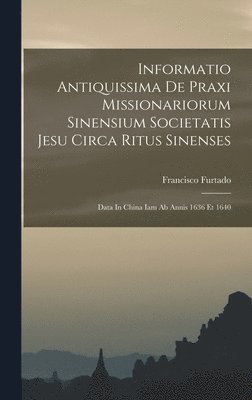 Informatio Antiquissima De Praxi Missionariorum Sinensium Societatis Jesu Circa Ritus Sinenses 1