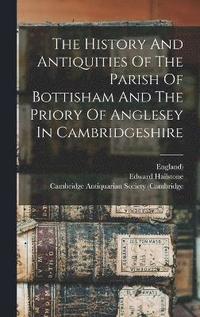 bokomslag The History And Antiquities Of The Parish Of Bottisham And The Priory Of Anglesey In Cambridgeshire