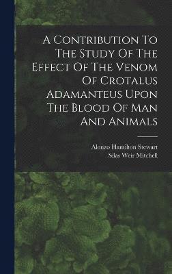 bokomslag A Contribution To The Study Of The Effect Of The Venom Of Crotalus Adamanteus Upon The Blood Of Man And Animals