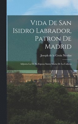 Vida De San Isidro Labrador, Patron De Madrid, Inbunden