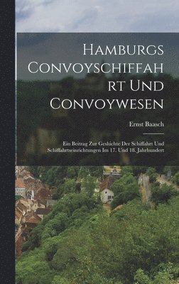 Ernst Baasch - Hamburgs Convoyschiffahrt Und Convoywesen, Inbunden