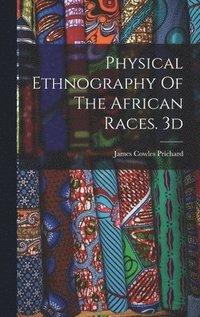 bokomslag Physical Ethnography Of The African Races. 3d; Edition 1837