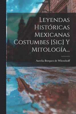 bokomslag Leyendas Históricas Mexicanas Costumbes [sic] Y Mitología...