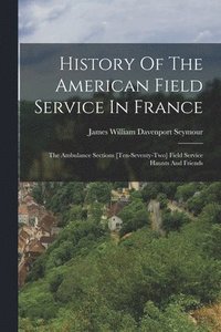 bokomslag History Of The American Field Service In France