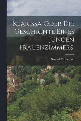 bokomslag Klarissa oder die Geschichte eines jungen Frauenzimmers.