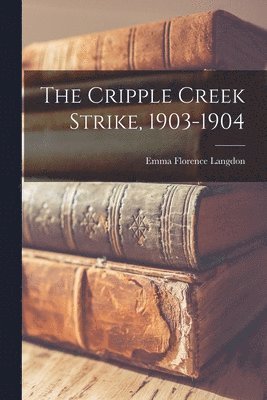 bokomslag Cripple Creek Strike, 1903-1904