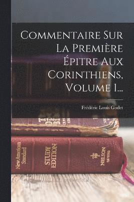 Commentaire Sur La Premire pitre Aux Corinthiens, Volume 1... 1