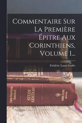 Frédéric Louis Godet - Commentaire Sur La Première Épitre Aux Corinthiens, Volume 1..., Häftad