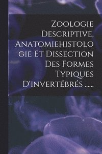 bokomslag Zoologie Descriptive, Anatomiehistologie Et Dissection Des Formes Typiques D'invertbrs ......