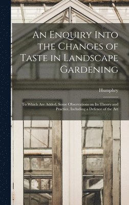 bokomslag An Enquiry Into the Changes of Taste in Landscape Gardening