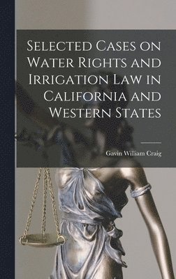 bokomslag Selected Cases on Water Rights and Irrigation Law in California and Western States