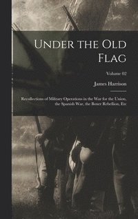 bokomslag Under the Old Flag; Recollections of Military Operations in the War for the Union, the Spanish War, the Boxer Rebellion, Etc; Volume 02