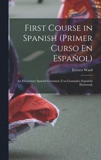 bokomslag First Course in Spanish (Primer Curso En Espaol); an Elementary Spanish Grammar (una Gramtica Espaola Elemental)