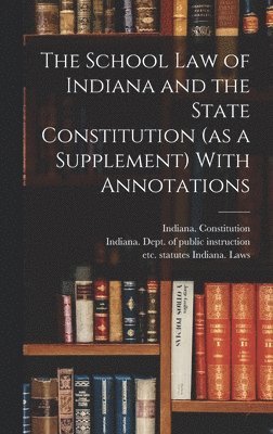 bokomslag School Law of Indiana and the State Constitution (as a Supplement) With Annotations